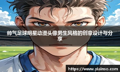 帅气足球明星动漫头像男生风格的创意设计与分享